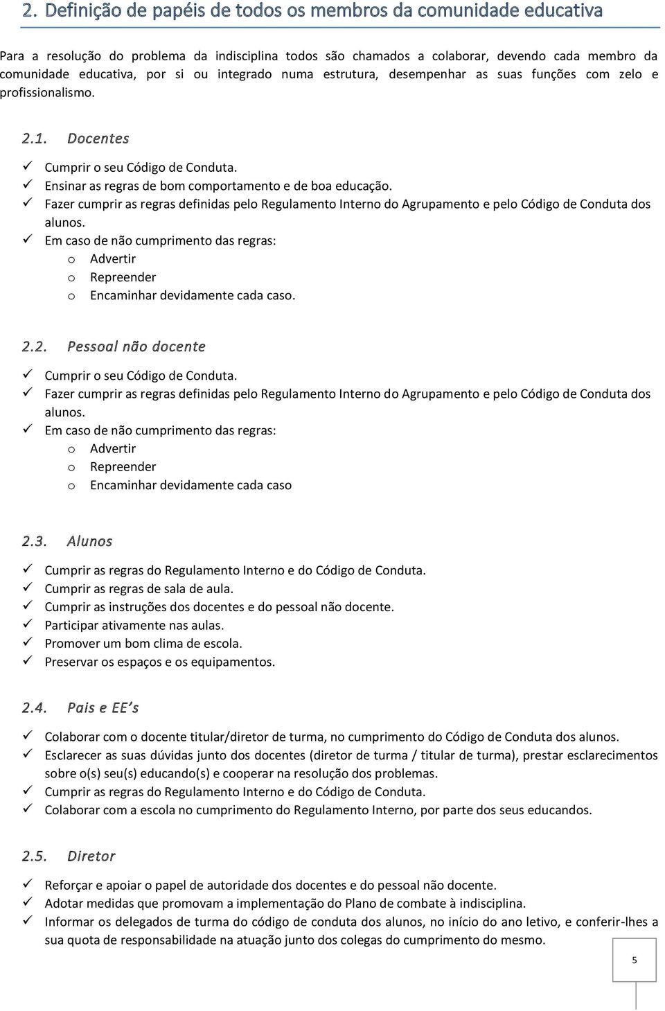 Fazer cumprir as regras definidas pelo Regulamento Interno do Agrupamento e pelo Código de Conduta dos alunos.