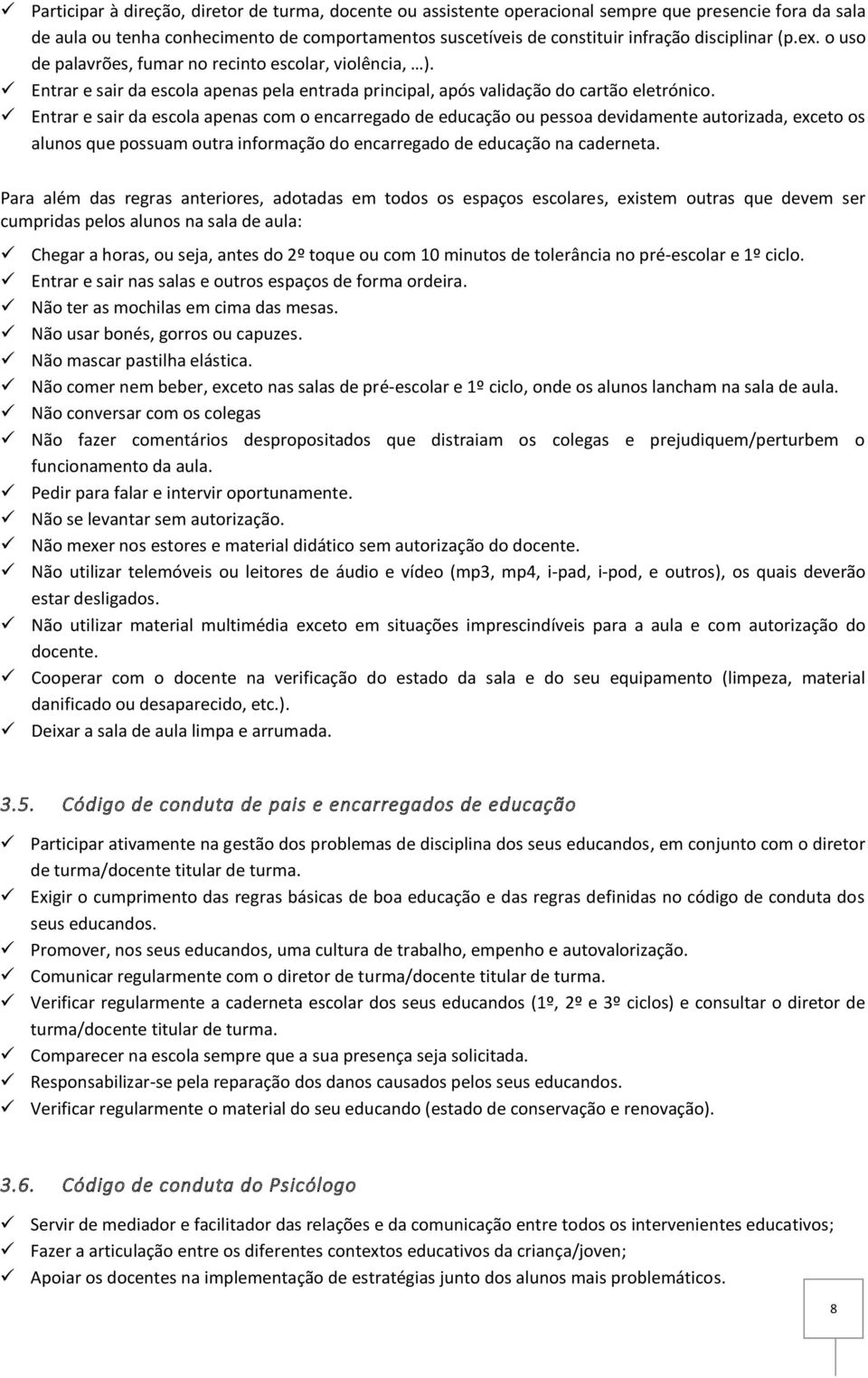 Entrar e sair da escola apenas com o encarregado de educação ou pessoa devidamente autorizada, exceto os alunos que possuam outra informação do encarregado de educação na caderneta.