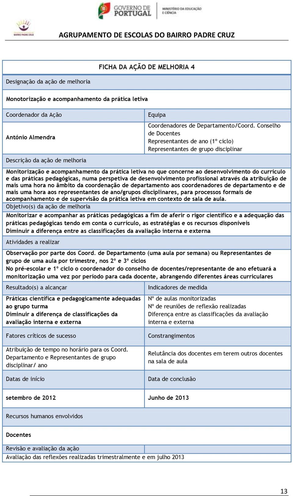 desenvolvimento do currículo e das práticas pedagógicas, numa perspetiva de desenvolvimento profissional através da atribuição de mais uma hora no âmbito da coordenação de departamento aos