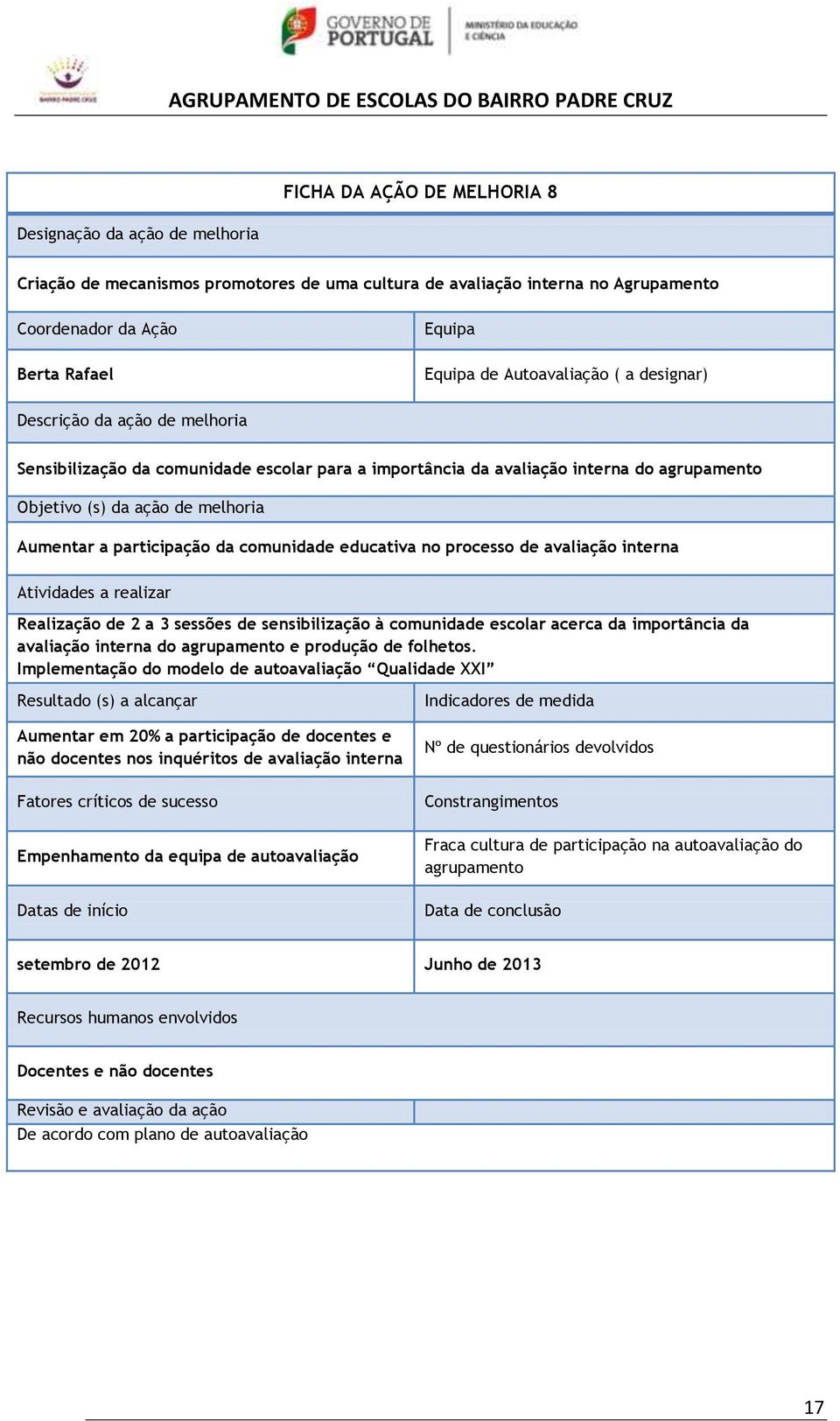 participação da comunidade educativa no processo de avaliação interna Atividades a realizar Realização de 2 a 3 sessões de sensibilização à comunidade escolar acerca da importância da avaliação