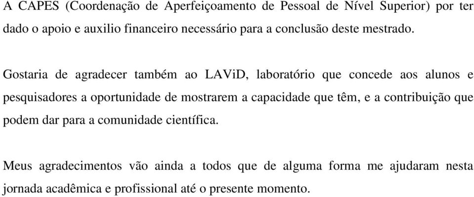 Gostaria de agradecer também ao LAViD, laboratório que concede aos alunos e pesquisadores a oportunidade de mostrarem a