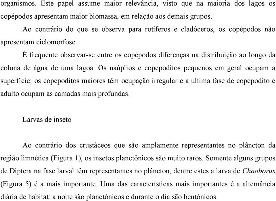 É frequente observar-se entre os copépodos diferenças na distribuição ao longo da coluna de água de uma lagoa.