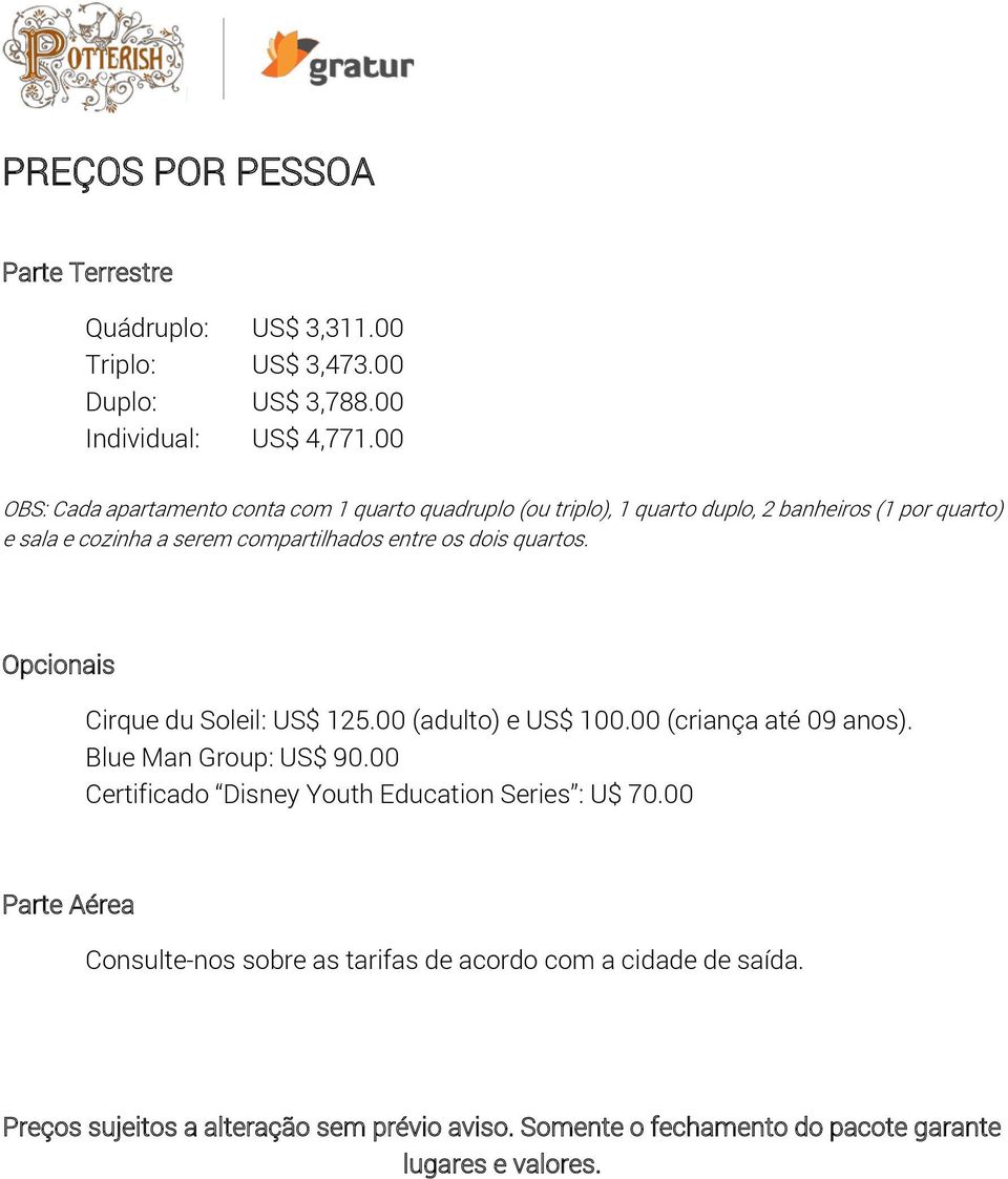 dois quartos. Opcionais Cirque du Soleil: US$ 125.00 (adulto) e US$ 100.00 (criança até 09 anos). Blue Man Group: US$ 90.