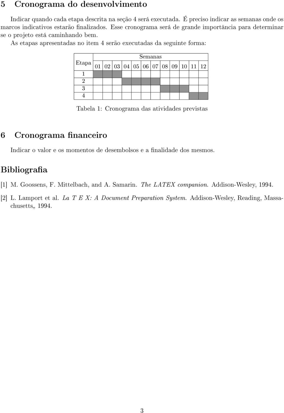 As etapas apresentadas no item 4 serão executadas da seguinte forma: Semanas Etapa 01 02 03 04 05 06 07 08 09 10 11 12 1 2 3 4 Tabela 1: Cronograma das atividades previstas 6