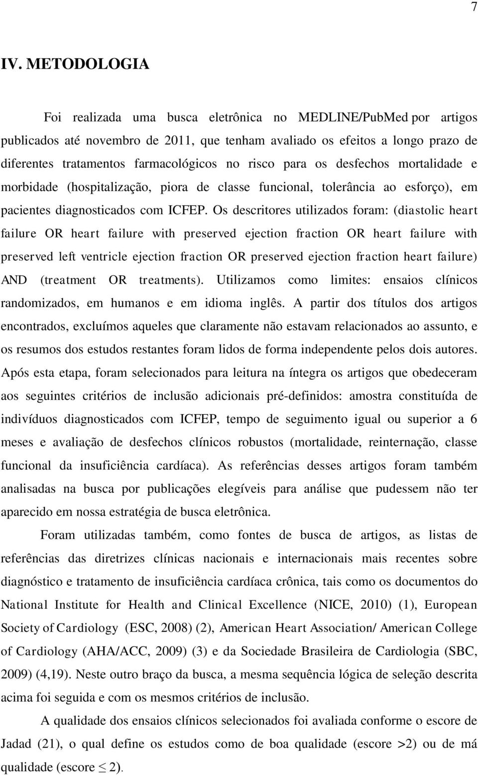 Os descritores utilizados foram: (diastolic heart failure OR heart failure with preserved ejection fraction OR heart failure with preserved left ventricle ejection fraction OR preserved ejection