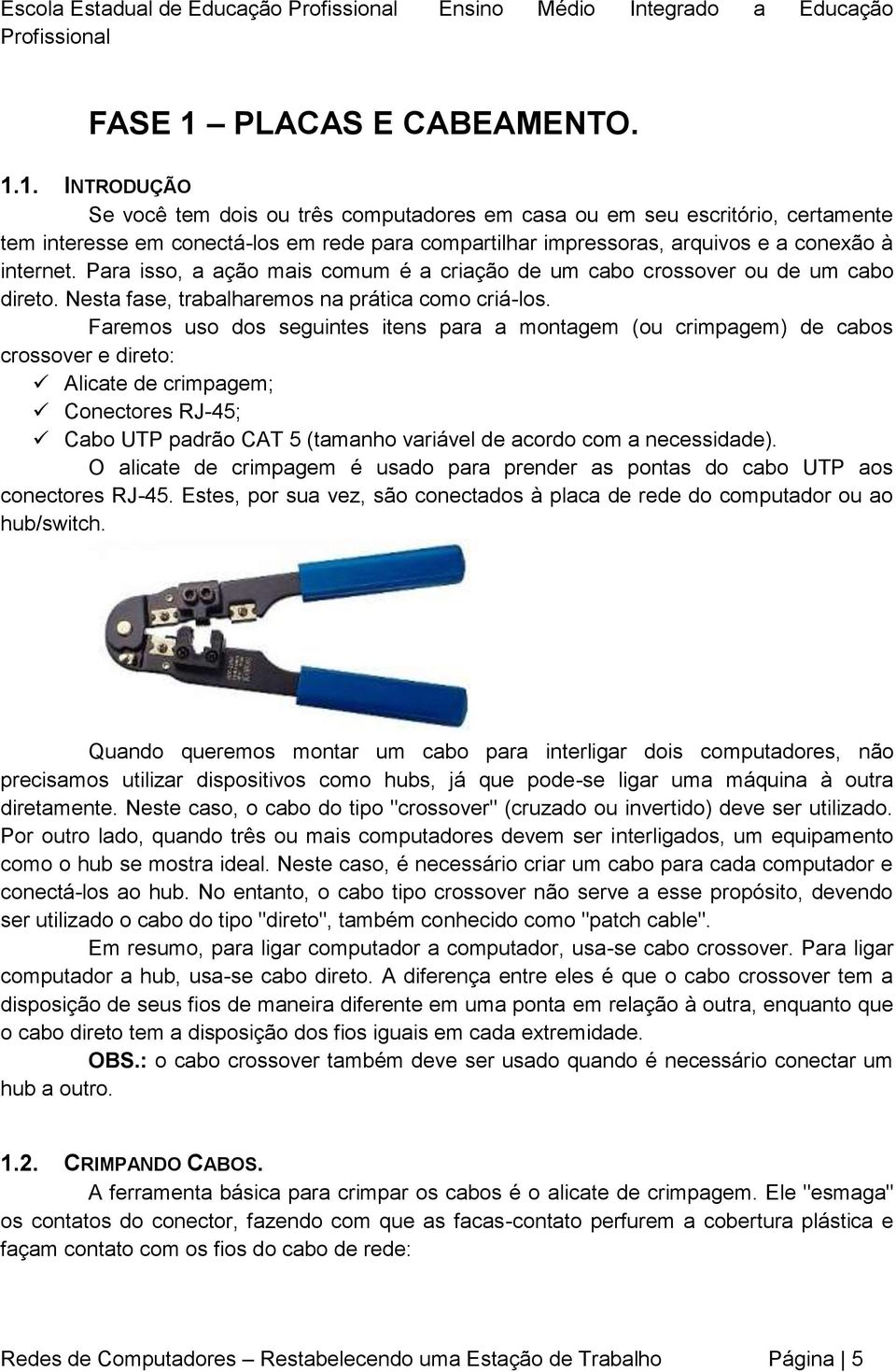 1. INTRODUÇÃO Se você tem dois ou três computadores em casa ou em seu escritório, certamente tem interesse em conectá-los em rede para compartilhar impressoras, arquivos e a conexão à internet.