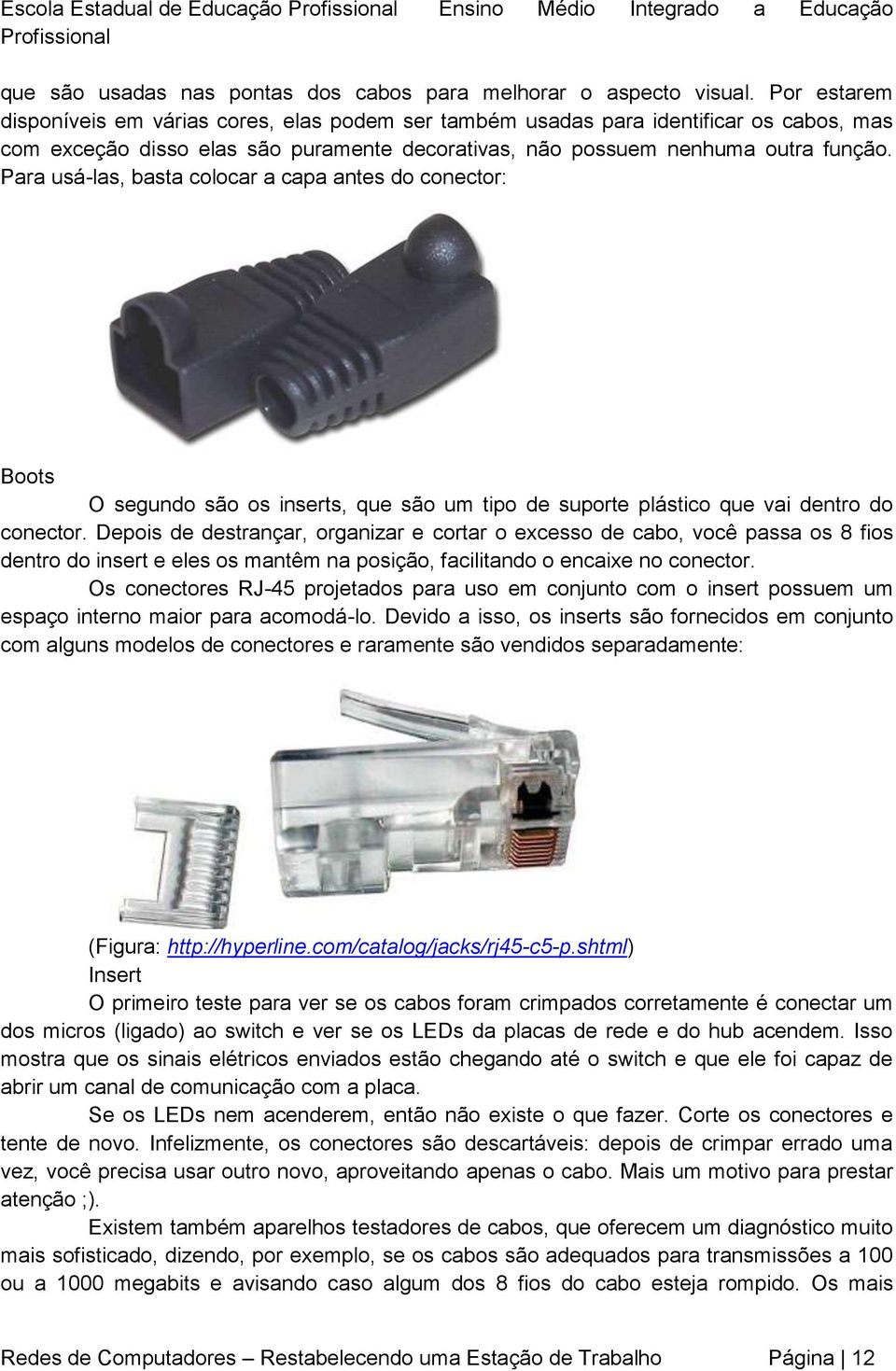 Para usá-las, basta colocar a capa antes do conector: Boots O segundo são os inserts, que são um tipo de suporte plástico que vai dentro do conector.