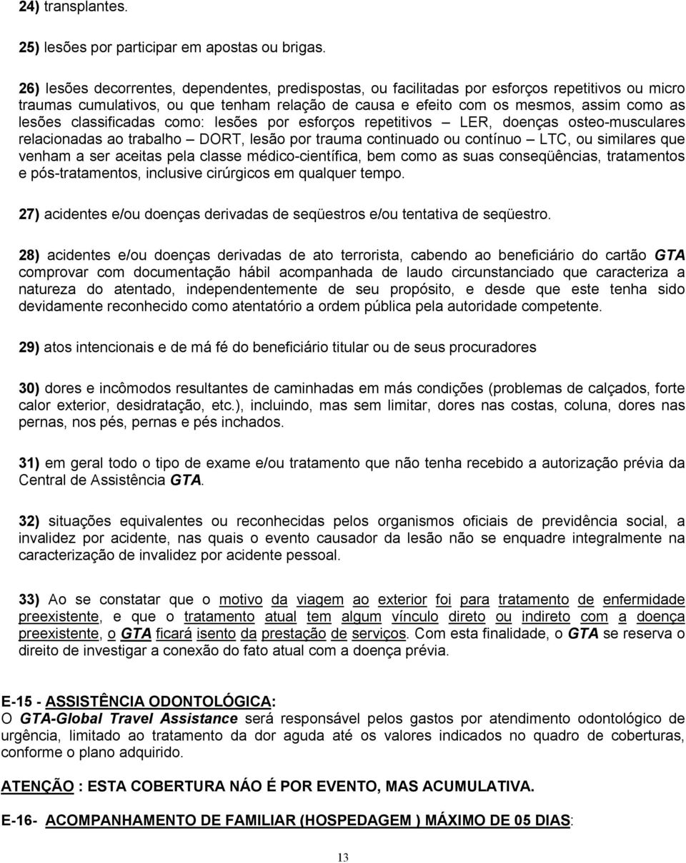 classificadas como: lesões por esforços repetitivos LER, doenças osteo-musculares relacionadas ao trabalho DORT, lesão por trauma continuado ou contínuo LTC, ou similares que venham a ser aceitas