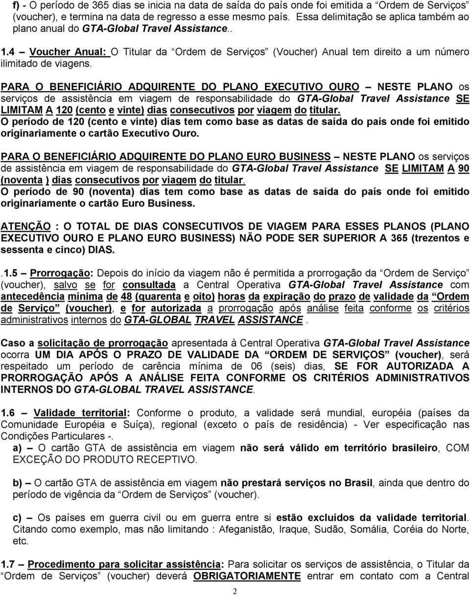 PARA O BENEFICIÁRIO ADQUIRENTE DO PLANO EXECUTIVO OURO NESTE PLANO os serviços de assistência em viagem de responsabilidade do GTA-Global Travel Assistance SE LIMITAM A 120 (cento e vinte) dias