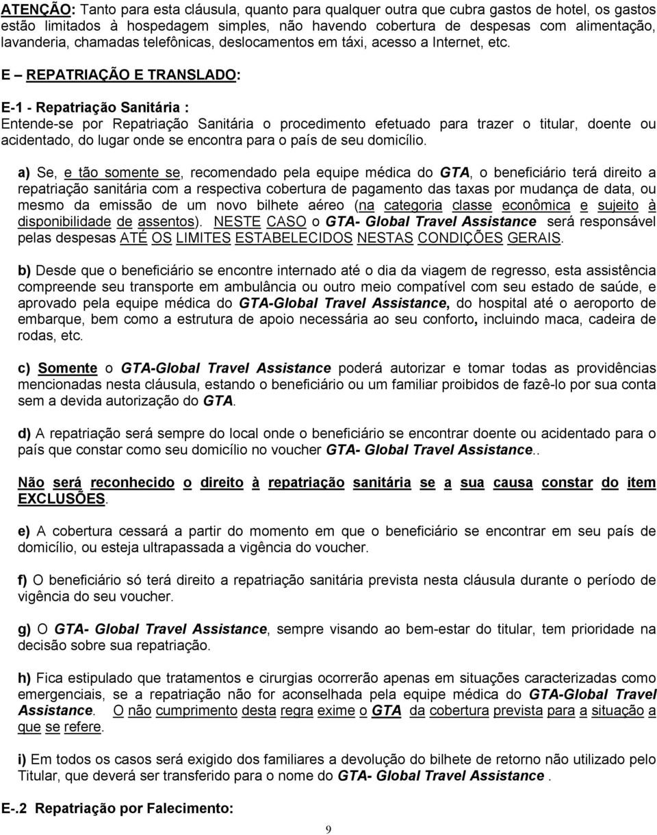 E REPATRIAÇÃO E TRANSLADO: E-1 - Repatriação Sanitária : Entende-se por Repatriação Sanitária o procedimento efetuado para trazer o titular, doente ou acidentado, do lugar onde se encontra para o