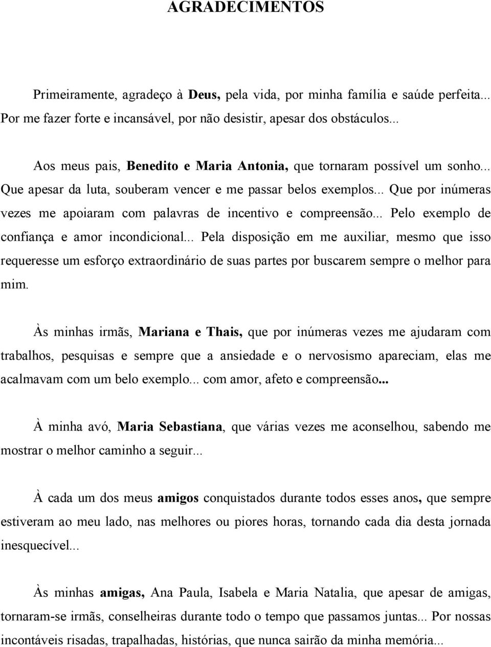 .. Que por inúmeras vezes me apoiaram com palavras de incentivo e compreensão... Pelo exemplo de confiança e amor incondicional.