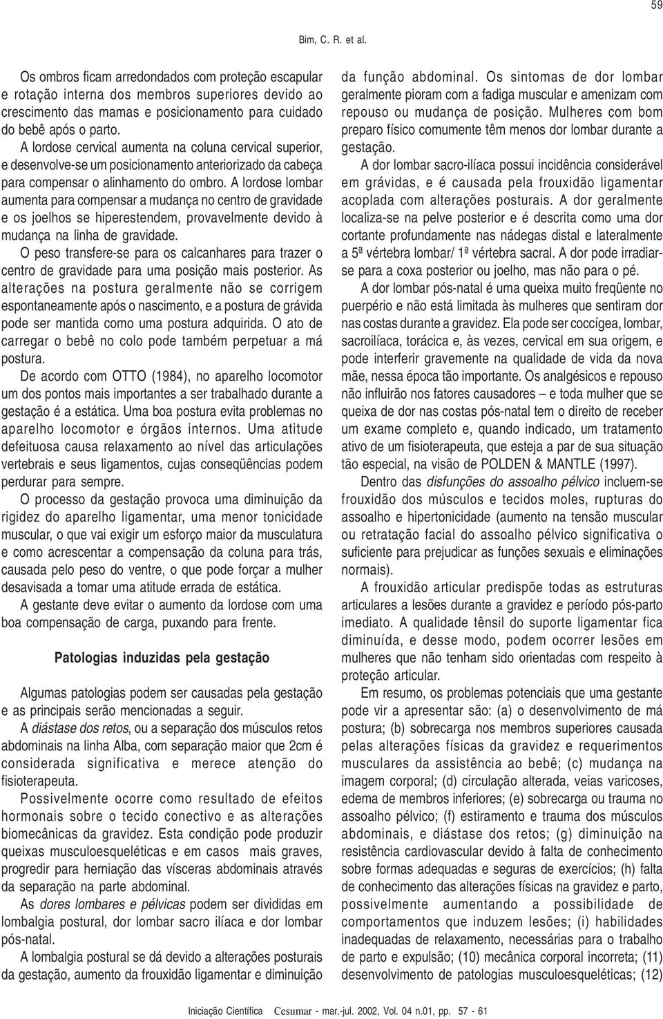 A lordose lombar aumenta para compensar a mudança no centro de gravidade e os joelhos se hiperestendem, provavelmente devido à mudança na linha de gravidade.