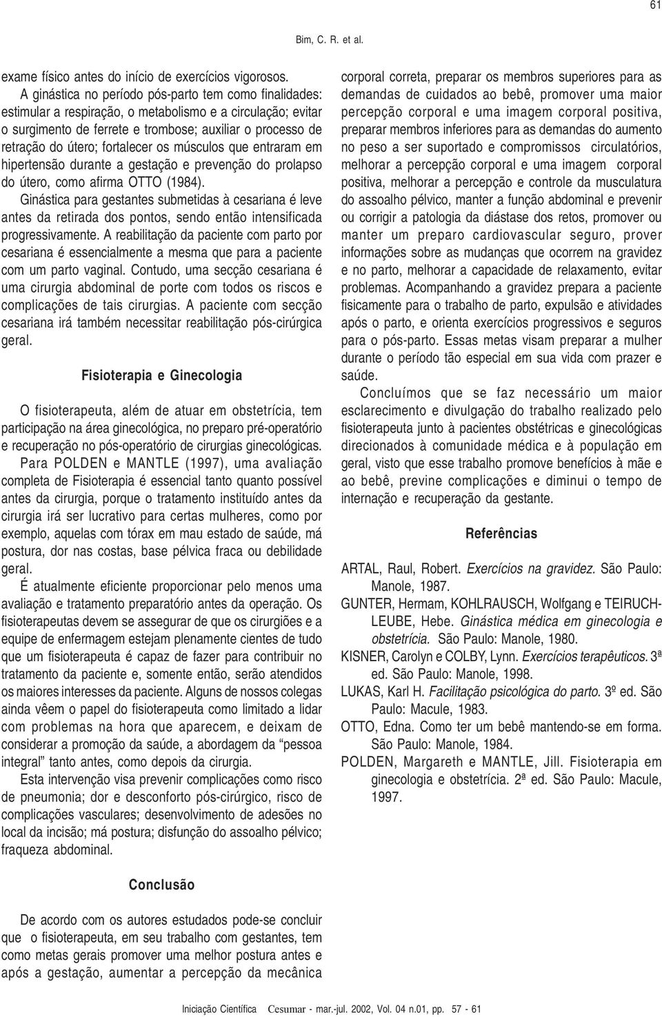 fortalecer os músculos que entraram em hipertensão durante a gestação e prevenção do prolapso do útero, como afirma OTTO (1984).