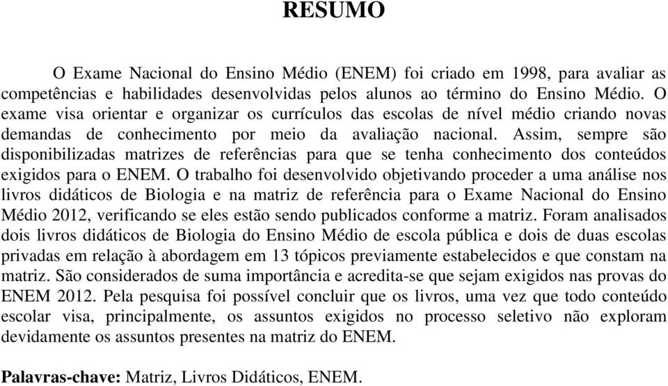 Assim, sempre são disponibilizadas matrizes de referências para que se tenha conhecimento dos conteúdos eigidos para o ENEM.