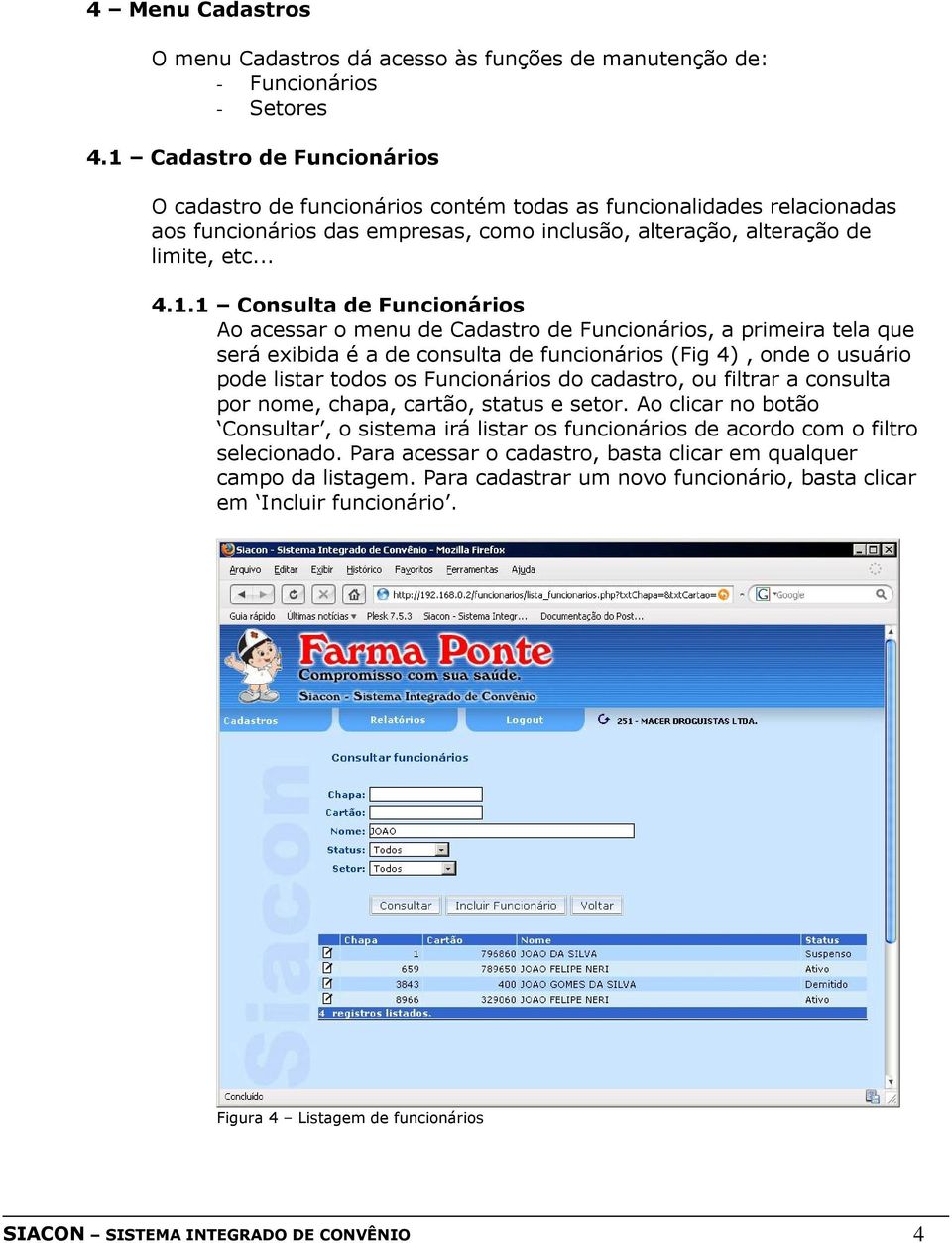 de Funcionários Ao acessar o menu de Cadastro de Funcionários, a primeira tela que será exibida é a de consulta de funcionários (Fig 4), onde o usuário pode listar todos os Funcionários do cadastro,