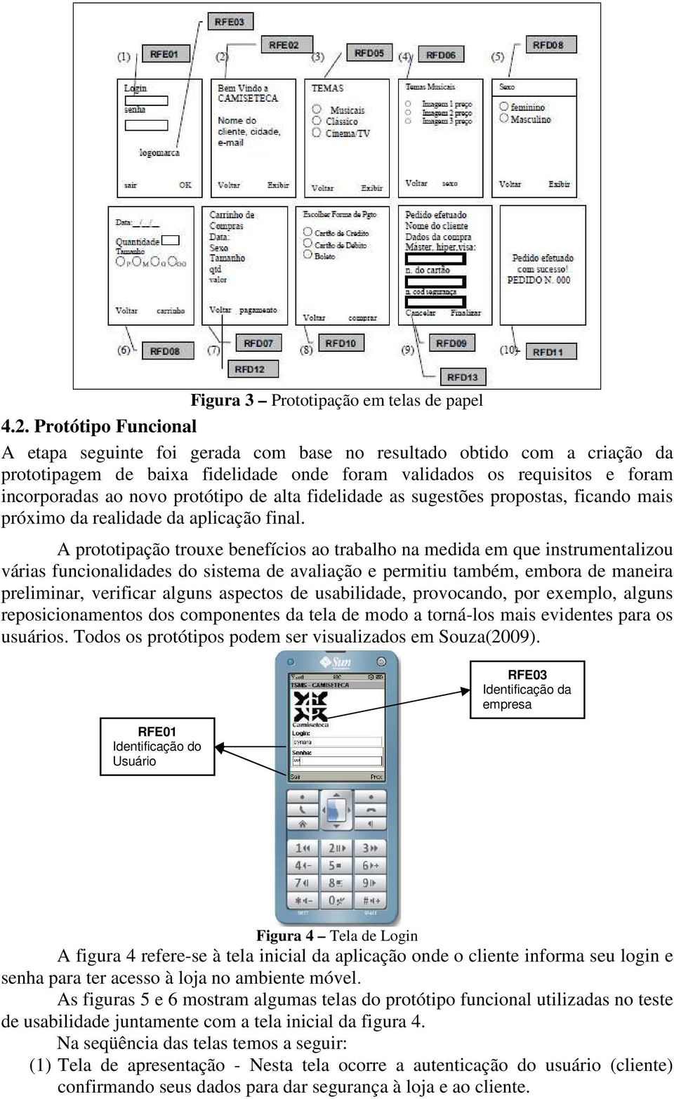 protótipo de alta fidelidade as sugestões propostas, ficando mais próximo da realidade da aplicação final.