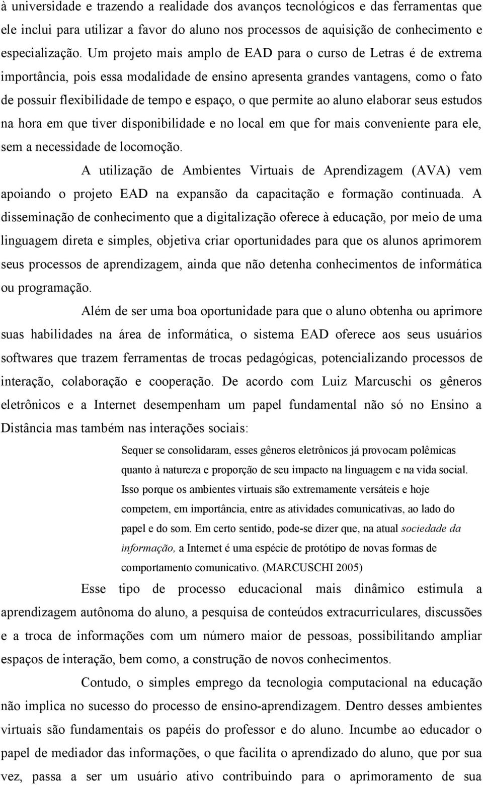 permite ao aluno elaborar seus estudos na hora em que tiver disponibilidade e no local em que for mais conveniente para ele, sem a necessidade de locomoção.