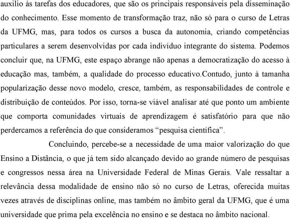 integrante do sistema. Podemos concluir que, na UFMG, este espaço abrange não apenas a democratização do acesso à educação mas, também, a qualidade do processo educativo.