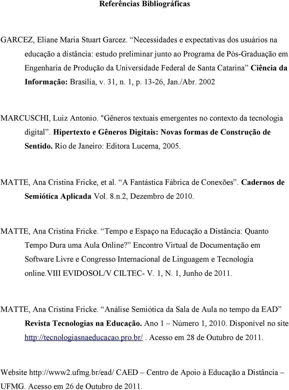 Informação: Brasília, v. 31, n. 1, p. 13-26, Jan./Abr. 2002 MARCUSCHI, Luiz Antonio. "Gêneros textuais emergentes no contexto da tecnologia digital.