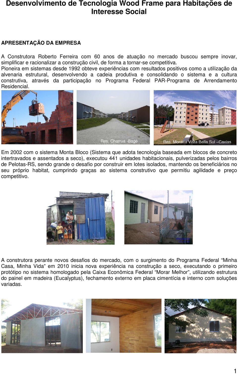 Pioneira em sistemas desde 1992 obteve experiências com resultados positivos como a utilização da alvenaria estrutural, desenvolvendo a cadeia produtiva e consolidando o sistema e a cultura