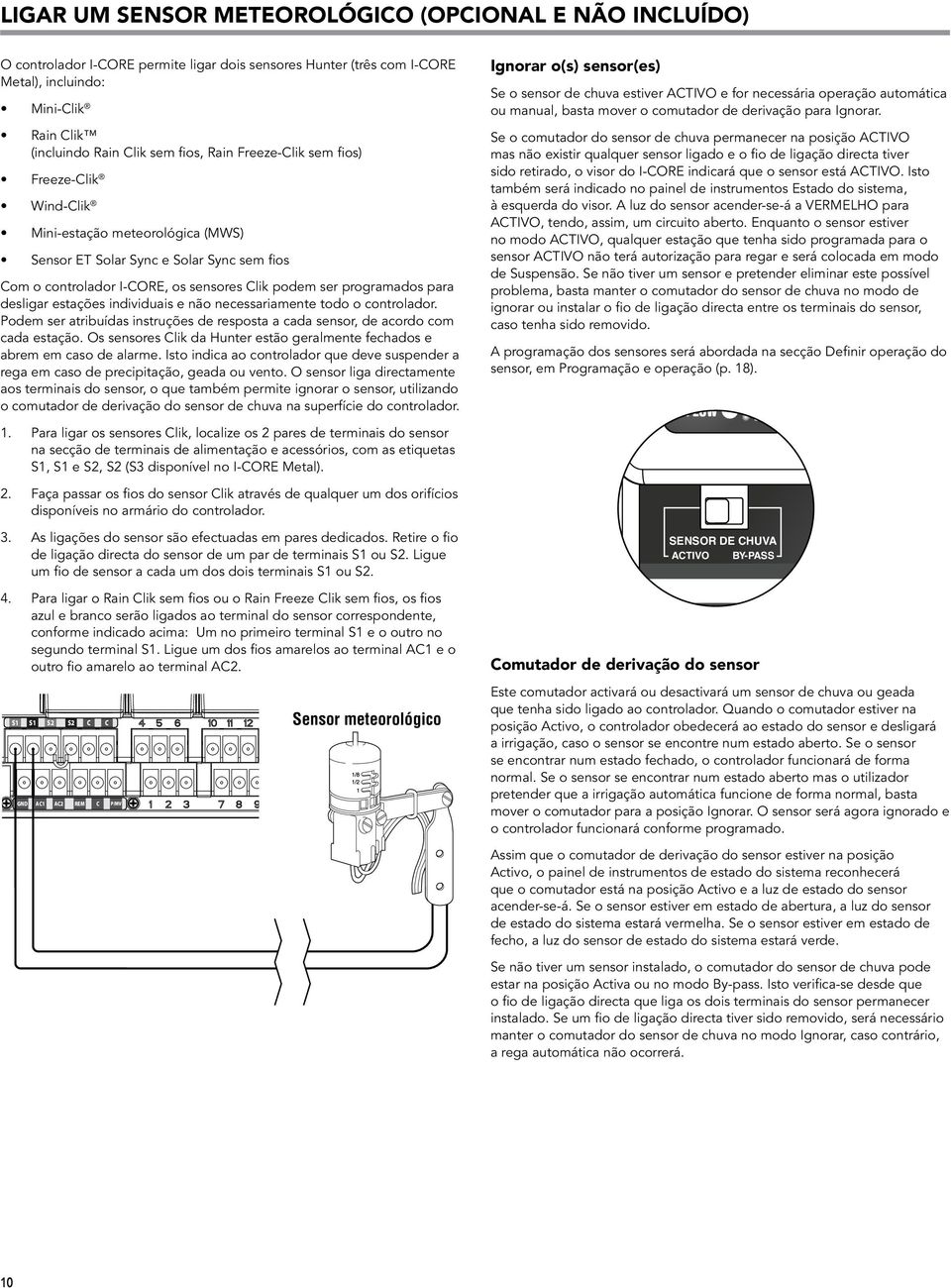 desligar estações individuais e não necessariamente todo o controlador. Podem ser atribuídas instruções de resposta a cada sensor, de acordo com cada estação.