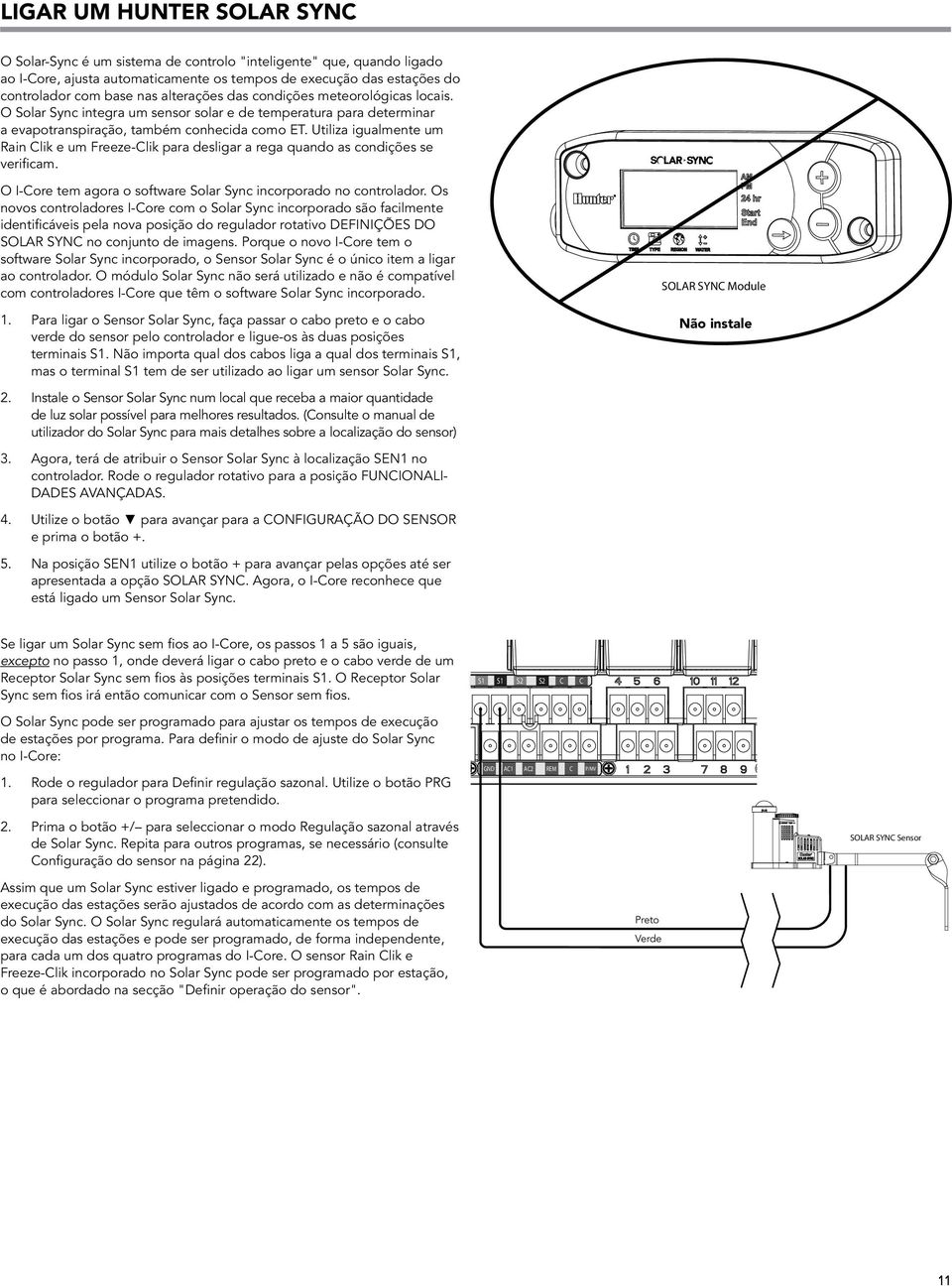 Utiliza igualmente um Rain Clik e um Freeze-Clik para desligar a rega quando as condições se verificam. O I-Core tem agora o software Solar Sync incorporado no controlador.