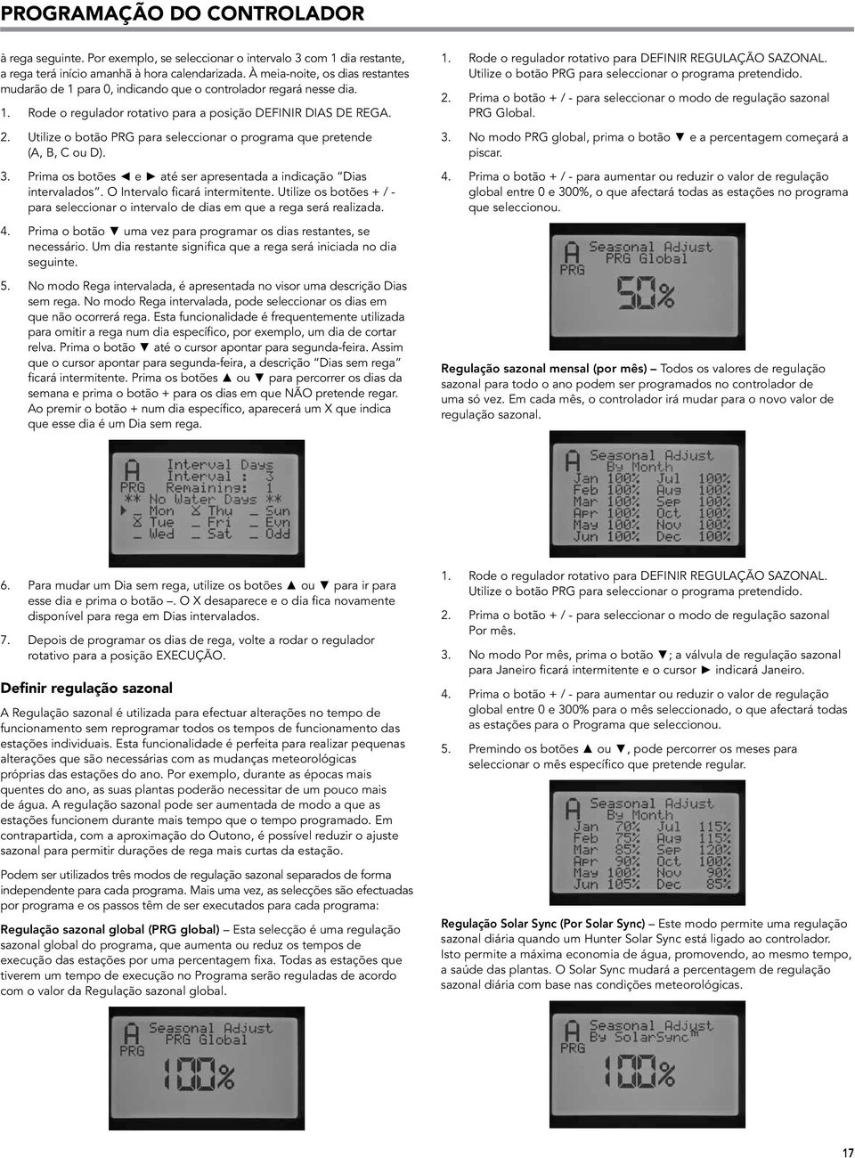 Utilize o botão PRG para seleccionar o programa que pretende (A, B, C ou D). 3. Prima os botões e até ser apresentada a indicação Dias intervalados. O Intervalo ficará intermitente.