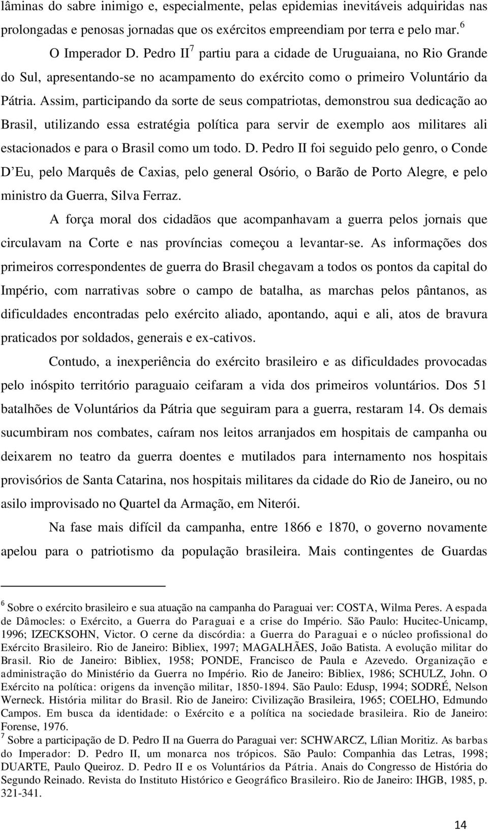 Assim, participando da sorte de seus compatriotas, demonstrou sua dedicação ao Brasil, utilizando essa estratégia política para servir de exemplo aos militares ali estacionados e para o Brasil como