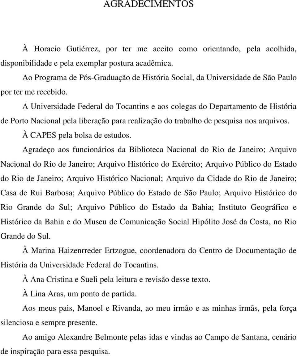 A Universidade Federal do Tocantins e aos colegas do Departamento de História de Porto Nacional pela liberação para realização do trabalho de pesquisa nos arquivos. À CAPES pela bolsa de estudos.