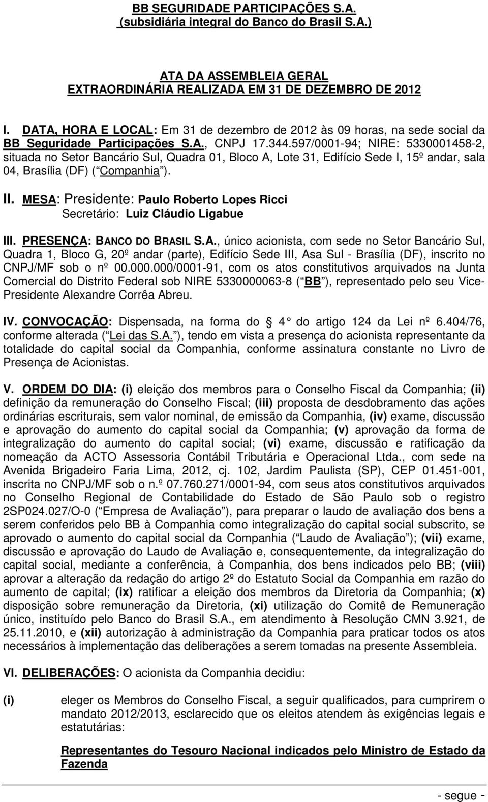 597/0001-94; NIRE: 5330001458-2, situada no Setor Bancário Sul, Quadra 01, Bloco A, Lote 31, Edifício Sede I, 15º andar, sala 04, Brasília (DF) ( Companhia ). II.