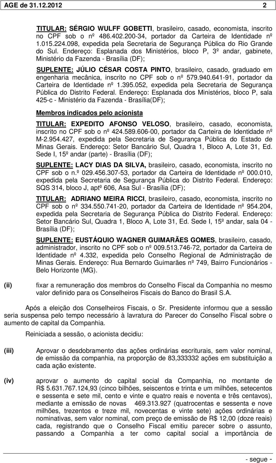 Endereço: Esplanada dos Ministérios, bloco P, 3º andar, gabinete, Ministério da Fazenda - Brasília (DF); SUPLENTE: JÚLIO CÉSAR COSTA PINTO, brasileiro, casado, graduado em engenharia mecânica,