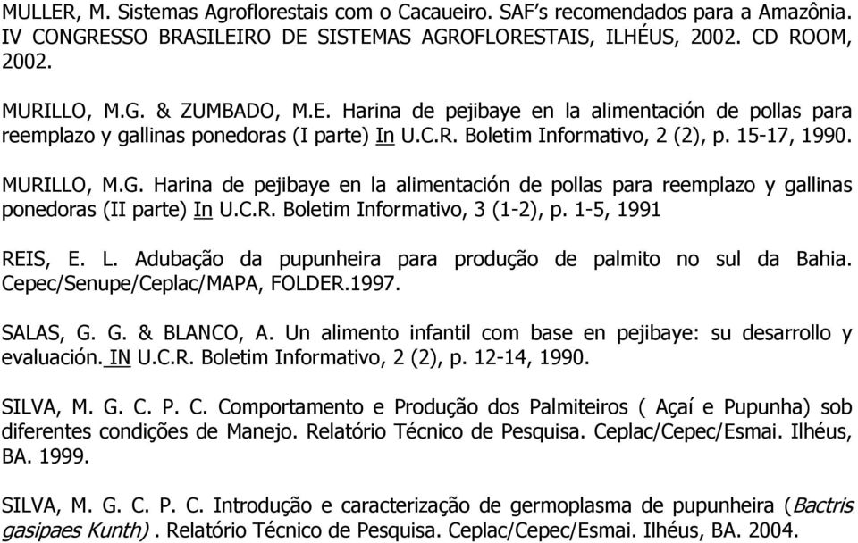 1-5, 1991 REIS, E. L. Adubação da pupunheira para produção de palmito no sul da Bahia. Cepec/Senupe/Ceplac/MAPA, FOLDER.1997. SALAS, G. G. & BLANCO, A.