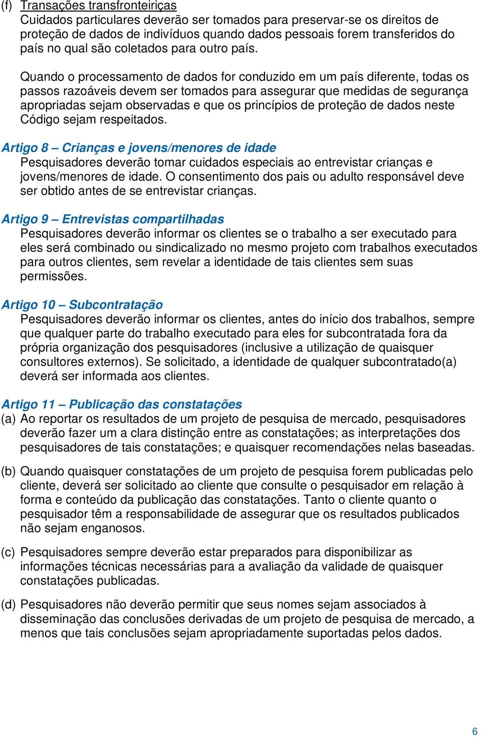 Quando o processamento de dados for conduzido em um país diferente, todas os passos razoáveis devem ser tomados para assegurar que medidas de segurança apropriadas sejam observadas e que os