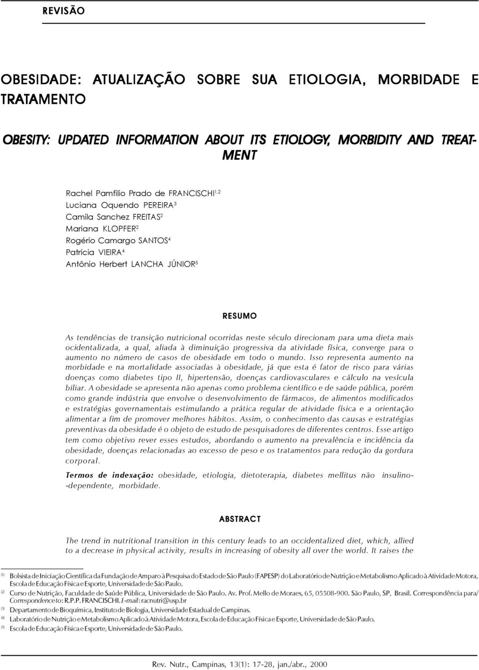 RESUMO As tendências de transição nutricional ocorridas neste século direcionam para uma dieta mais ocidentalizada, a qual, aliada à diminuição progressiva da atividade física, converge para o