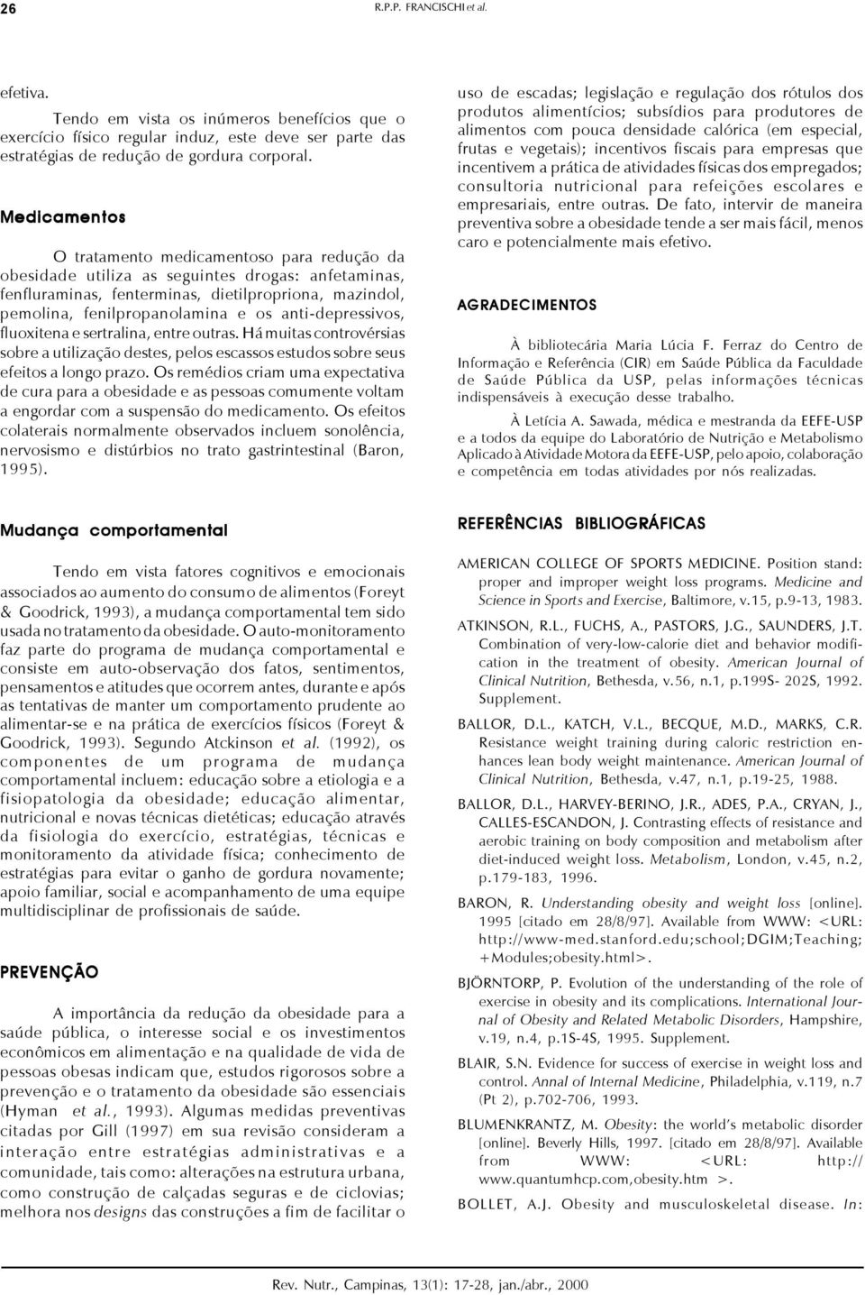 anti-depressivos, fluoxitena e sertralina, entre outras. Há muitas controvérsias sobre a utilização destes, pelos escassos estudos sobre seus efeitos a longo prazo.