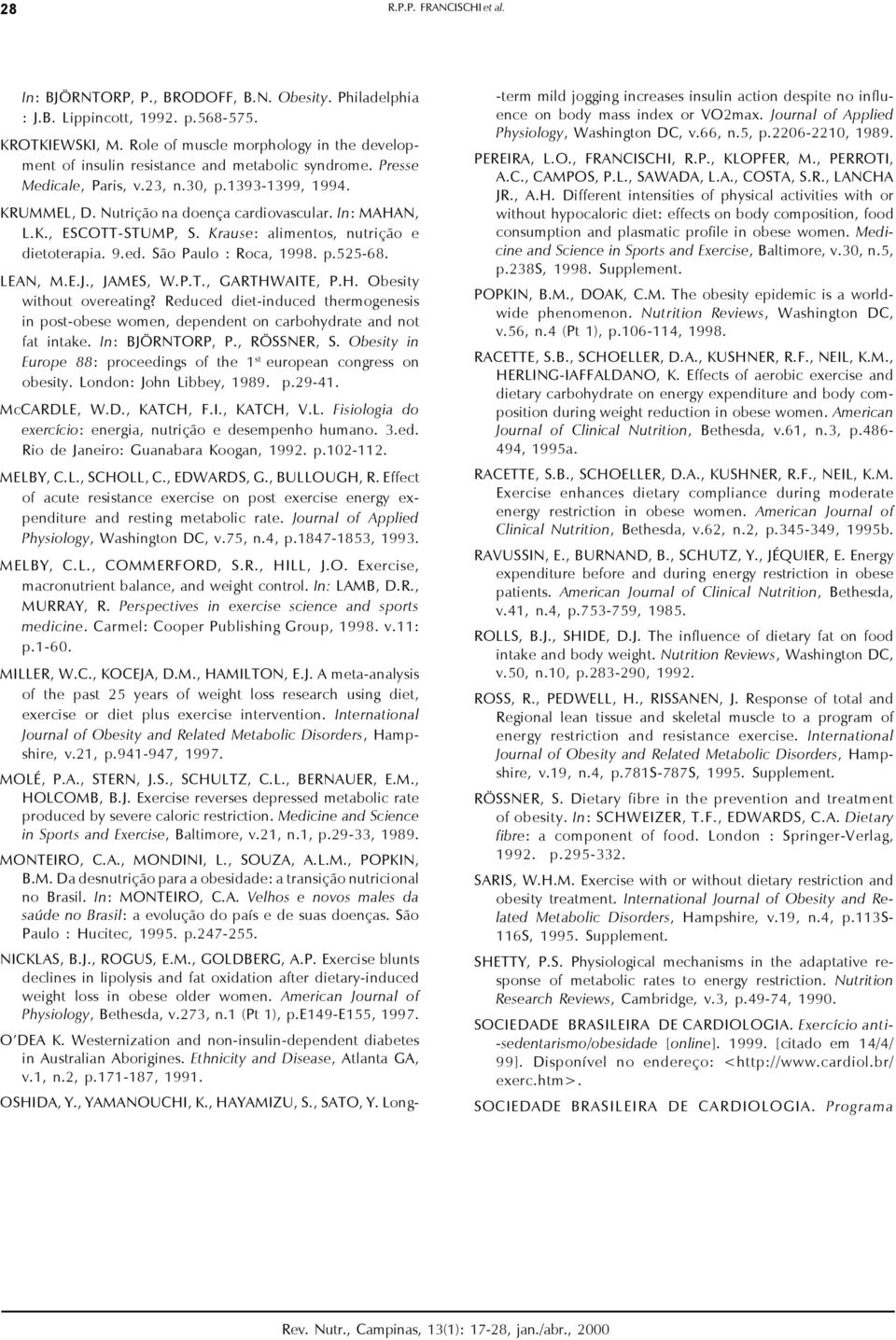 In: MAHAN, L.K., ESCOTT-STUMP, S. Krause: alimentos, nutrição e dietoterapia. 9.ed. São Paulo : Roca, 1998. p.525-68. LEAN, M.E.J., JAMES, W.P.T., GARTHWAITE, P.H. Obesity without overeating?