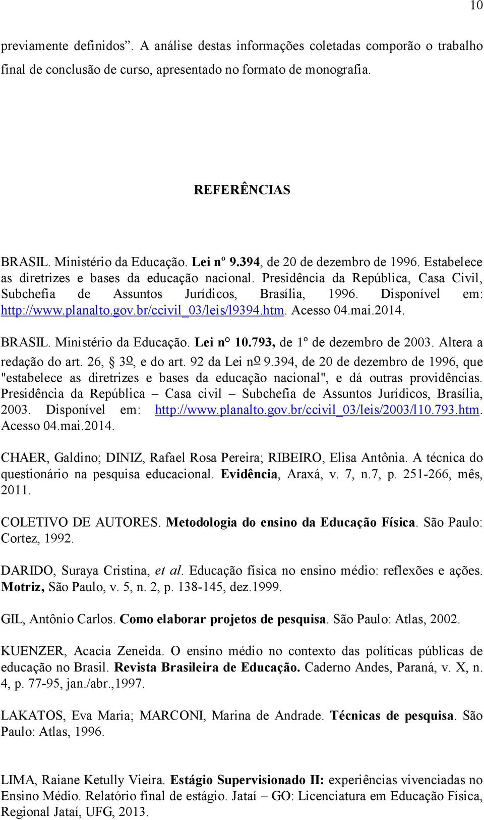 Disponível em: http://www.planalto.gov.br/ccivil_03/leis/l9394.htm. Acesso 04.mai.2014. BRASIL. Ministério da Educação. Lei n 10.793, de 1º de dezembro de 2003. Altera a redação do art.