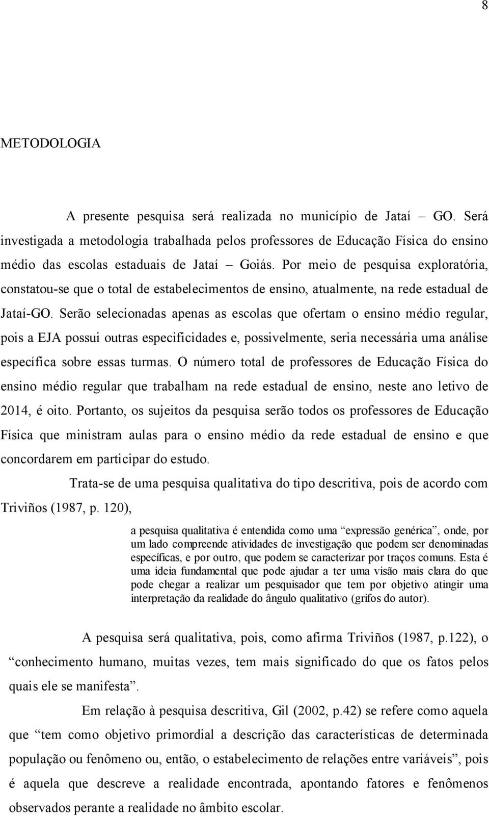 Por meio de pesquisa exploratória, constatou-se que o total de estabelecimentos de ensino, atualmente, na rede estadual de Jataí-GO.