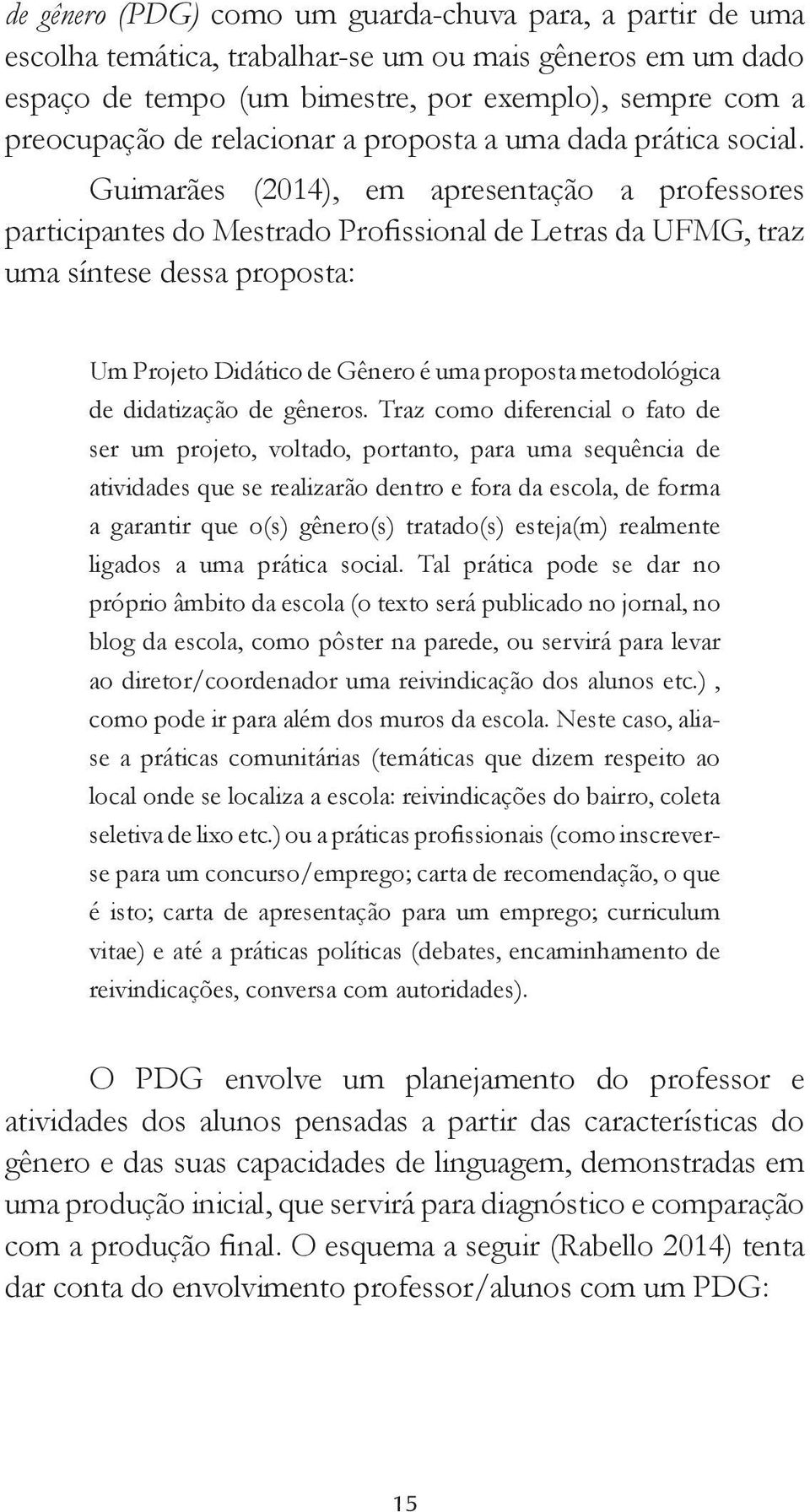Guimarães (2014), em apresentação a professores participantes do Mestrado Profissional de Letras da UFMG, traz uma síntese dessa proposta: Um Projeto Didático de Gênero é uma proposta metodológica de