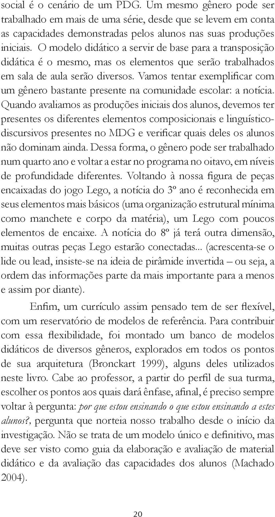 Vamos tentar exemplificar com um gênero bastante presente na comunidade escolar: a notícia.