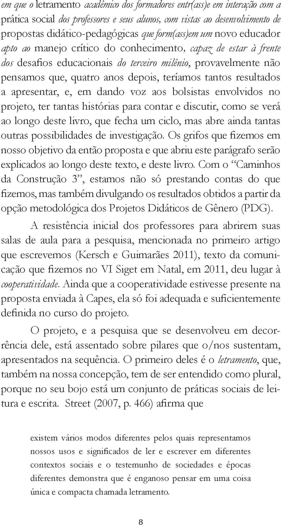 teríamos tantos resultados a apresentar, e, em dando voz aos bolsistas envolvidos no projeto, ter tantas histórias para contar e discutir, como se verá ao longo deste livro, que fecha um ciclo, mas