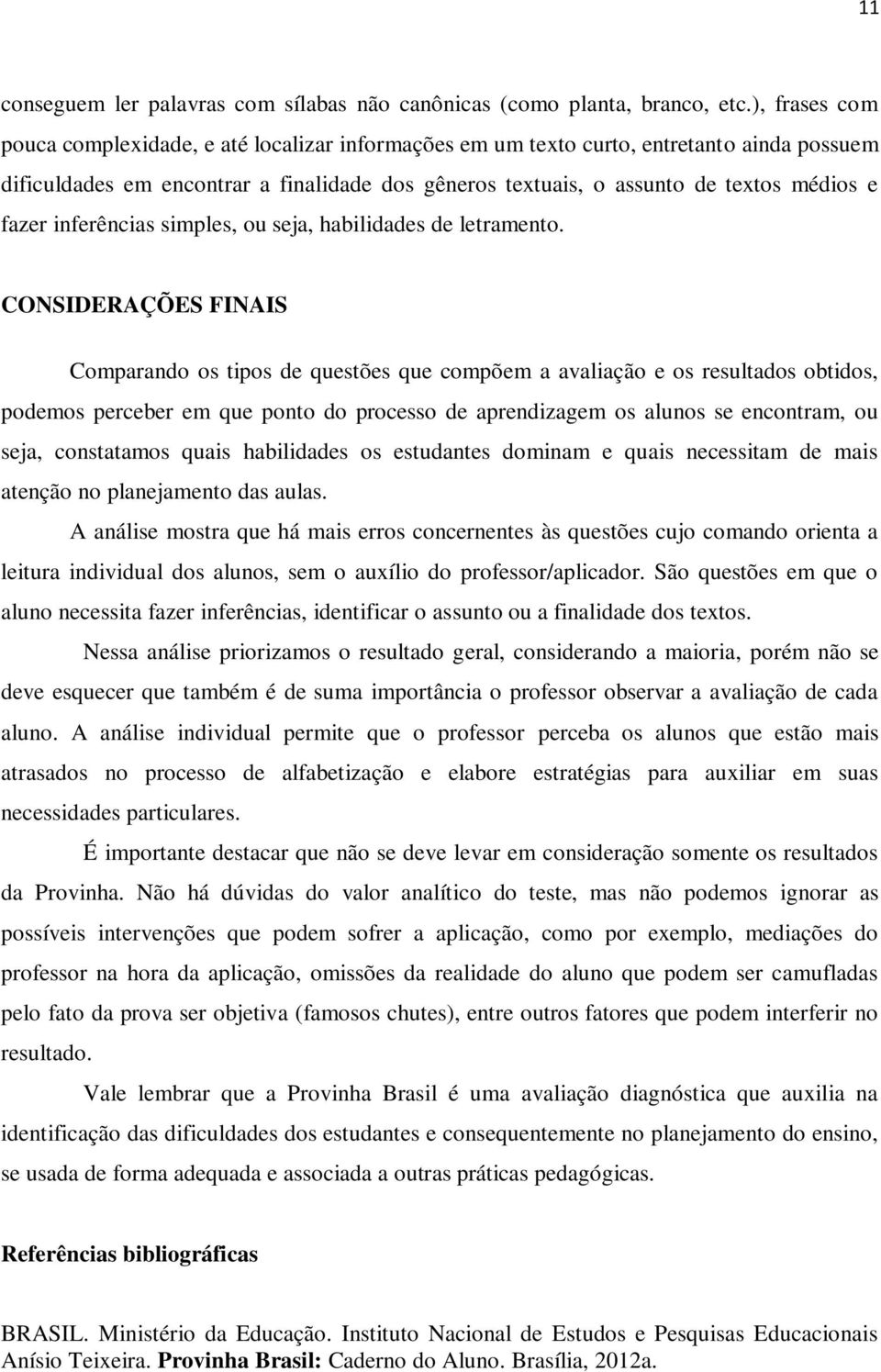 fazer inferências simples, ou seja, habilidades de letramento.