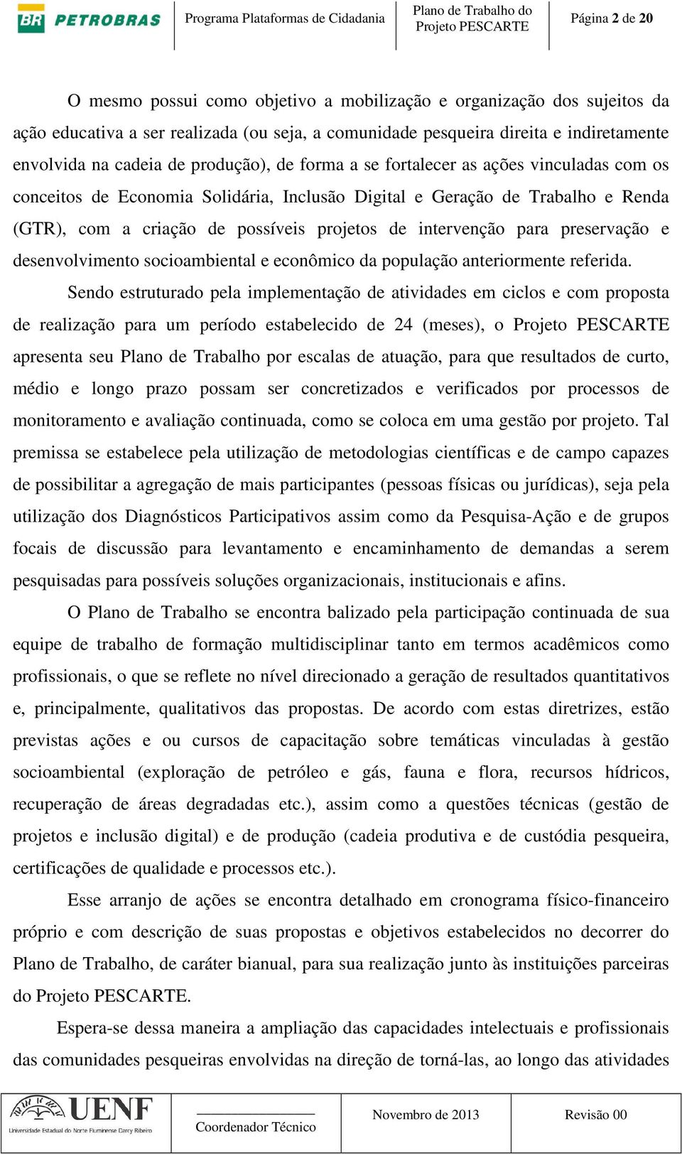 intervenção para preservação e desenvolvimento socioambiental e econômico da população anteriormente referida.