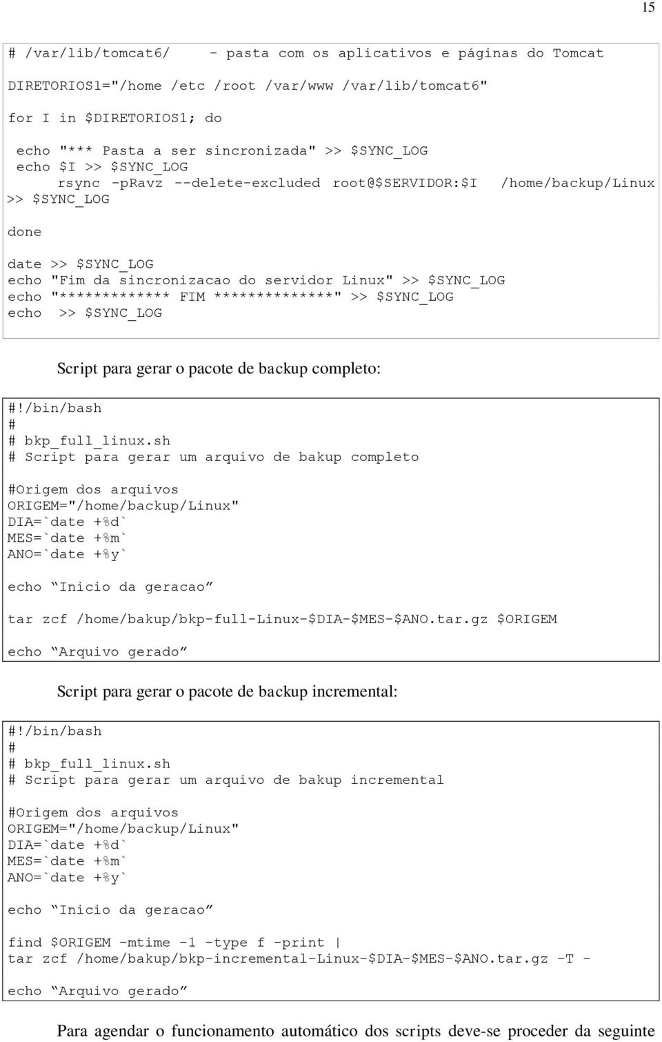 "************* FIM **************" >> $SYNC_LOG echo >> $SYNC_LOG Script para gerar o pacote de backup completo: #!/bin/bash # # bkp_full_linux.