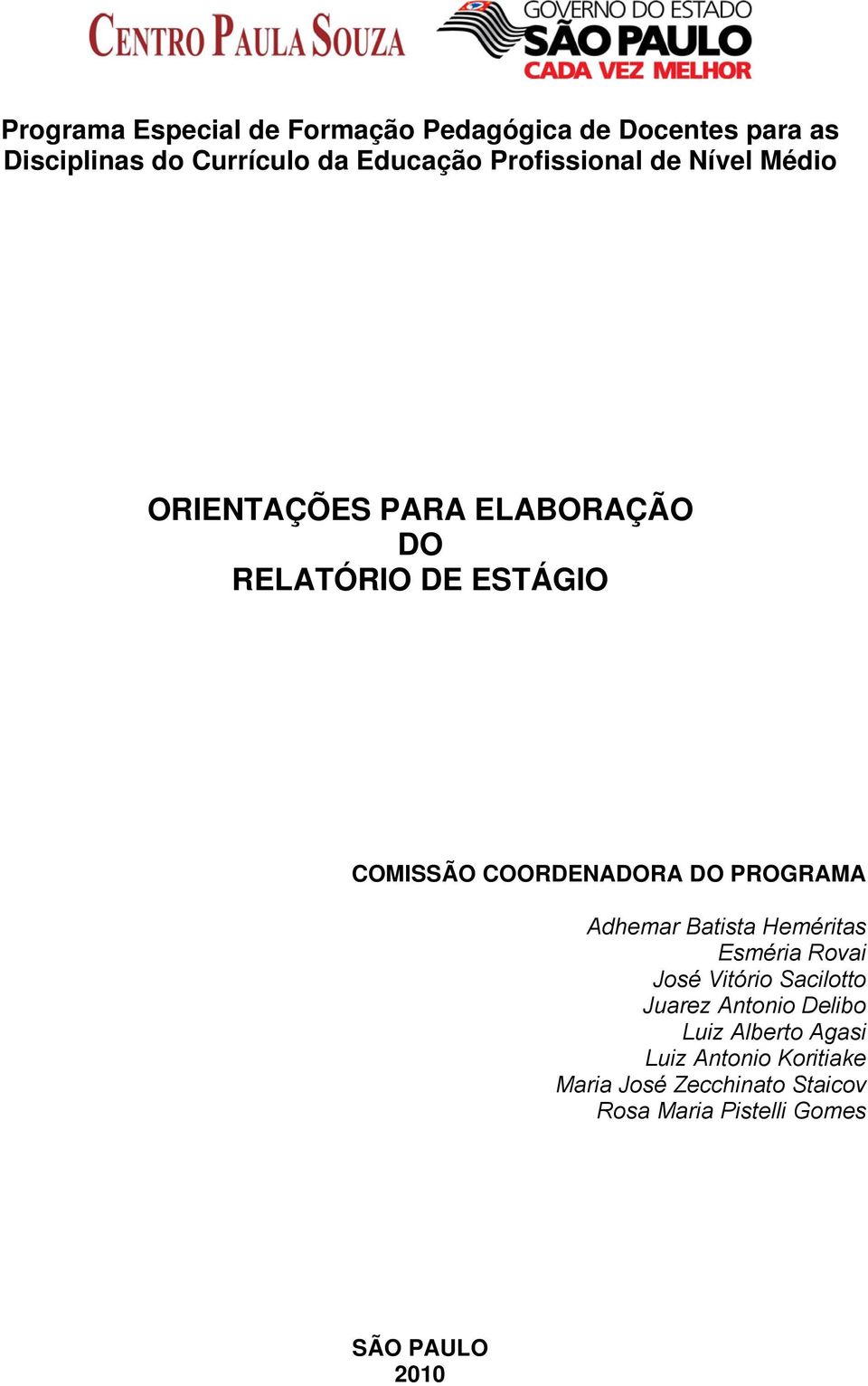 DO PROGRAMA Adhemar Batista Heméritas Esméria Rovai José Vitório Sacilotto Juarez Antonio Delibo Luiz