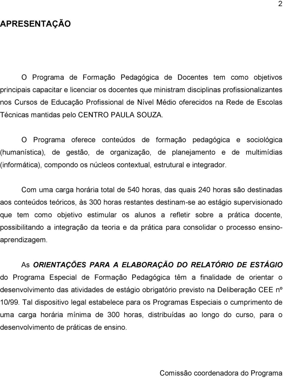 O Programa oferece conteúdos de formação pedagógica e sociológica (humanística), de gestão, de organização, de planejamento e de multimídias (informática), compondo os núcleos contextual, estrutural