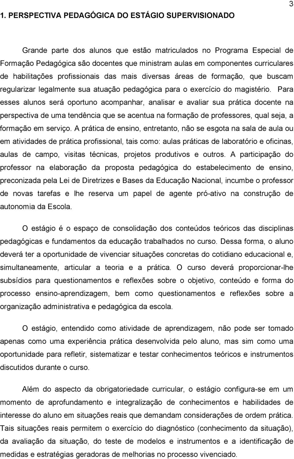 Para esses alunos será oportuno acompanhar, analisar e avaliar sua prática docente na perspectiva de uma tendência que se acentua na formação de professores, qual seja, a formação em serviço.