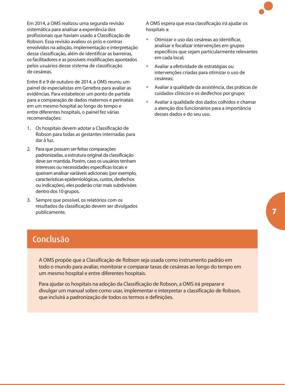 apontados pelos usuários desse sistema de classificação de cesáreas. Entre 8 e 9 de outubro de 2014, a OMS reuniu um painel de especialistas em Genebra para avaliar as evidências.