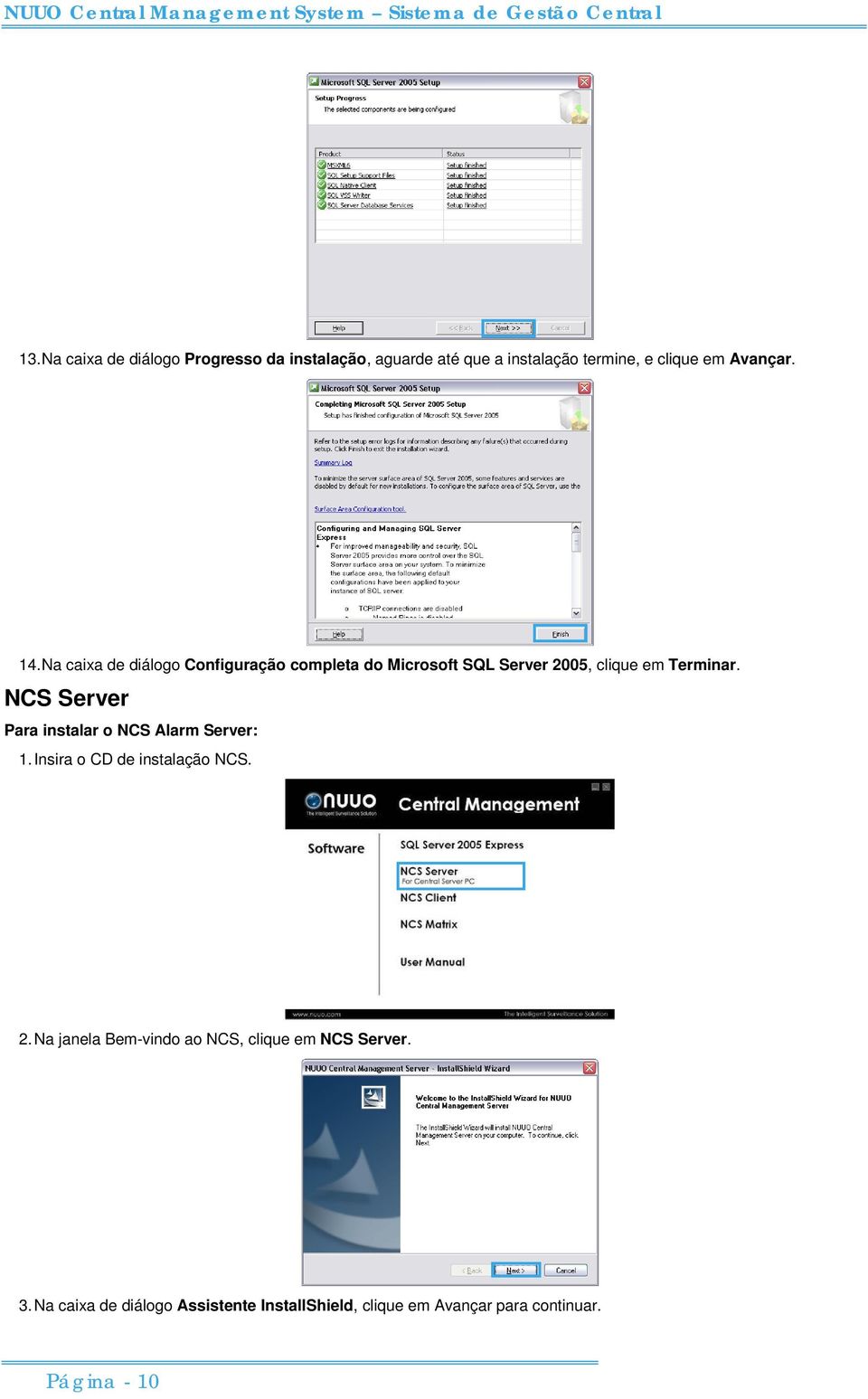 NCS Server Para instalar o NCS Alarm Server: 1. Insira o CD de instalação NCS. 2.