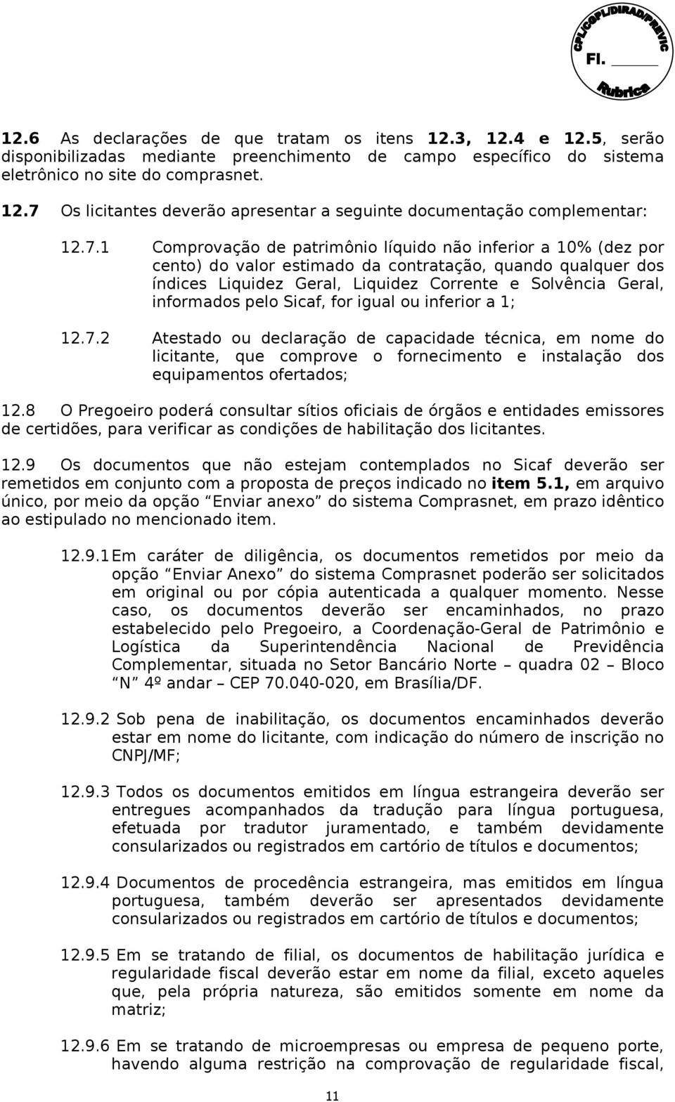 pelo Sicaf, for igual ou inferior a 1; 12.7.2 Atestado ou declaração de capacidade técnica, em nome do licitante, que comprove o fornecimento e instalação dos equipamentos ofertados; 12.